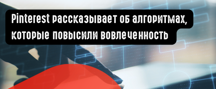 Pinterest рассказывает об алгоритмах, которые повысили вовлеченность